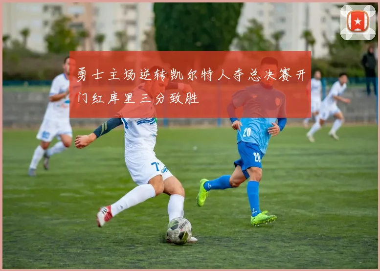 勇士主场逆转凯尔特人夺总决赛开门红库里三分致胜