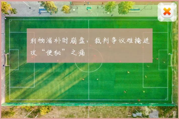 利物浦补时崩盘，裁判争议难掩进攻“便秘”之痛